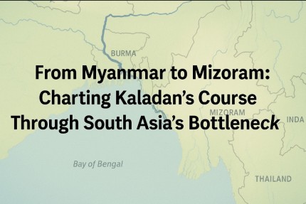  From Myanmar to Mizoram: Charting Kaladan’s Course Through South Asia’s Bottleneck